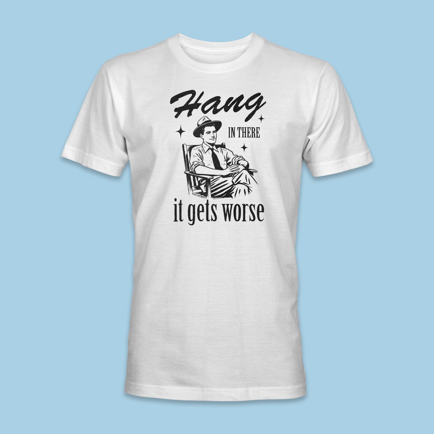 Hang In There, It Gets Worse Shirt