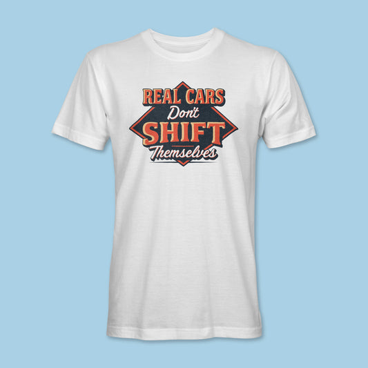 Real Cars Don't Shift Themselves Shirt