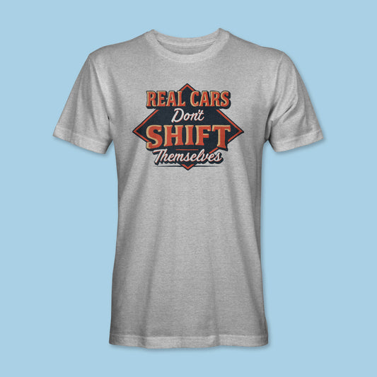Real Cars Don't Shift Themselves Shirt